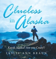 Clueless in Alaska : Kayak Alaska? Are You Crazy!! 1728350263 Book Cover