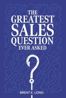 The Greatest Sales Question Ever Asked B0DX11QT4D Book Cover