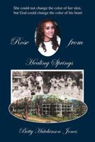 Rose from Healing Springs: She Could Not Change the Color of Her Skin, But God Could Change the Color of His Heart 1462721613 Book Cover