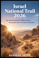 ISRAEL NATIONAL TRAIL 2026: Epic Hiking Adventures, Hidden Gems & Photography Spots for Outdoor Enthusiasts (Looming Horizons 2025) B0GG5251LX Book Cover