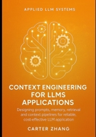 Context Engineering for LLMs Applications: Designing prompts, memory, retrieval and context pipelines for reliable, cost-effective LLM applications ... for Agents, Context, and Knowledge Graphs) B0FRLTRLXH Book Cover