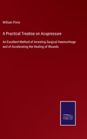 A Practical Treatise on Acupressure: An Excellent Method of Arresting Surgical Haemorrhage and of Accelerating the Healing of Wounds 3752520574 Book Cover