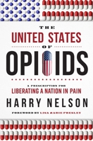 The United States of Opioids: A Prescription for Liberating a Nation in Pain 1946633321 Book Cover