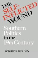 The Self-Inflicted Wound: Southern Politics in the Nineteenth Century (New Perspectives on the South) 0813160197 Book Cover