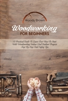 Woodworking For Beginners: A Practical Guide to Learn Fast How to Start with Woodworking Indoor and Outdoor Projects Step-By-Step and Safety Tips 180174162X Book Cover