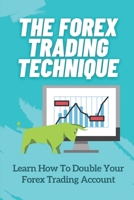 The Forex Trading Technique: Learn How To Double Your Forex Trading Account: Guide To Forex Trading B09FRZX947 Book Cover