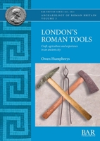 London's Roman Tools: Craft, agriculture and experience in an ancient city 1407357387 Book Cover