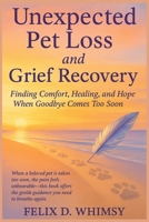Unexpected Pet Loss and Grief Recovery: Finding Comfort, Healing, and Hope When Goodbye Comes Too Soon B0FRZ2HV34 Book Cover