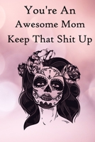 You're an Awesome Mom. Keep That Shit Up: 100 Blank Lined Notebook Paperback 1670351793 Book Cover
