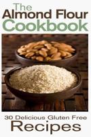 The Almond Flour Cookbook: 30 Delicious and Gluten Free Recipes 1484084276 Book Cover