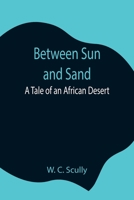 Between Sun and Sand: A Tale of an African Desert 1542689007 Book Cover