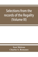 Selections from the records of the regality of Melrose and from the manuscripts of the Earl of Haddington (Volume III) 1547-1706 9353864755 Book Cover