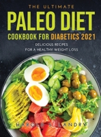 The Ultimate Paleo Diet Cookbook for Diabetics 2021: Delicious Recipes For A Healthy Weight Loss 1387337602 Book Cover