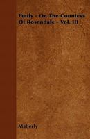 Emily: Or, the Countess of Rosendale, Volume 3 1446041409 Book Cover