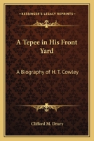A Tepee In His Front Yard: A Biography Of H. T. Cowley, One Of The Four Founders Of The City Of Spokane, Washington 1417983809 Book Cover