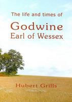 Life and Times of Godwine, Earl of Wessex 1898281521 Book Cover
