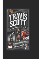 TRAVIS SCOTT BIOGRAPHY: The Rise of a Hip-Hop Visionary B0DT1LRFHC Book Cover