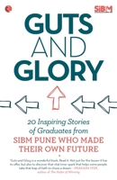 Guts and Glory: 20 Inspiring Stories of Graduates from Sibm Pune Who Made Their Own Future 8129123703 Book Cover