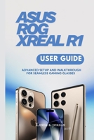 ASUS ROG XREAL R1 User Guide: Advanced Setup and Walkthrough for Seamless Gaming Glasses B0H6LLLXSR Book Cover