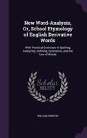 New Word-Analysis, Or, School Etymology of English Derivative Words : with Practical Exercises in Spelling, Analyzing, Defining, Synonyms, and the Use of Words 1015612377 Book Cover