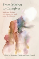 From Mother to Caregiver:: Mothering Children with Lifelong Care Needs Across the Life Course 1772585416 Book Cover
