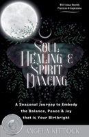 Soul Healing & Spirit Dancing: A Seasonal Journey to Embody the Balance, Peace and Joy that is Your Birthright B0CNQJ44BM Book Cover