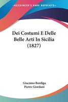 Dei Costumi E Delle Belle Arti in Sicilia (1827) 1167390660 Book Cover