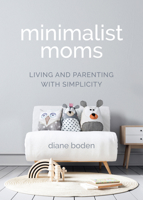 Minimalist Moms: Living and Parenting with Simplicity 1642505099 Book Cover