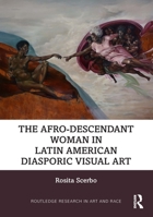 The Afrodescendant Woman in Latin American Diasporic Visual Art (Routledge Research in Art and Race) 103245640X Book Cover