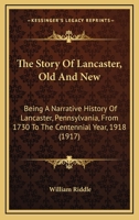 The Story of Lancaster: Old and new Being a Narrative History of Lancaster Pennsylvania Form 1730 1017336482 Book Cover