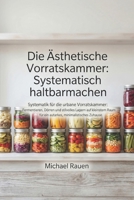 Die Ästhetische Vorratskammer: Systematisch haltbarmachen: Systematik für die urbane Vorratskammer: Fermentieren, Dörren und stilvolles Lagern auf ... für Selbstversorger) (German Edition) B0H17JYWX8 Book Cover