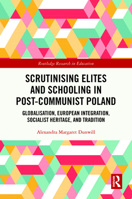 Scrutinising Elites and Schooling in Post-Communist Poland: Globalisation, European Integration, Socialist Heritage, and Tradition 1032452579 Book Cover
