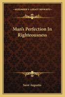 Man's Perfection In Righteousness 1425465714 Book Cover