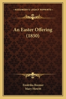 An Easter Offering, Tr. from the Unpubl. Swed. Ms. by M. Howitt 0526451203 Book Cover