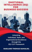 Emotional Intelligence (EQ) for Business Success: Unlocking Individual, Team, and Organizational Excellence through the EQ-i 2.0® Framework B0GHGSXD6Q Book Cover
