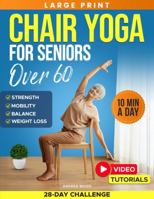 Chair Yoga for Seniors Over 60: Complete Guide with 50+ Easy Exercises and Routines to Restore Strength, Improve Balance, Lose Weight and Start Feeling Younger Again (Workouts for Women and Men) B0FV7K1FT4 Book Cover