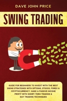 Swing Trading: Guide For Beginners to Invest with the Best Swing Strategies with Options, Stocks, Forex & Cryptocurrency. Make a Passive Income Profit with Short -Term Trading & Day Trading Techniques B0858SMVBB Book Cover