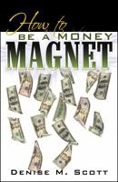 How to Be a Money Magnet 0741445921 Book Cover