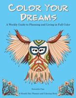 Color Your Dreams: A Weekly Guide to Planning and Living in Full Color 1519632711 Book Cover