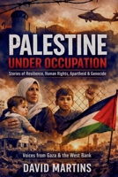 Palestine Under Occupation: Stories of Resilience, Human Rights, Apartheid, Genocide, and the Struggle for Self-Determination in Gaza and the West Bank B0GFDNPNRF Book Cover