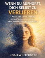 Wenn du aufhörst, dich selbst zu verlieren: Klare Gedanken finden, innere Blockaden lösen und neue Perspektiven entwickeln (German Edition) B0GGFG7DJ2 Book Cover