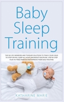 Baby Sleep Training: The No-Cry Newborn and Toddler Solutions to Teach your Child to Stop Crying, Sleep All Night and Boost Discipline. Step by Step ... 1914193148 Book Cover