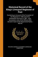 Historical Record of the King's Liverpool Regiment of Foot: Containing an Account of the Formation of the Regiment in 1685 and of Its Subsequent Services to 1881; Also, Succession Lists of the Officer 1164671154 Book Cover