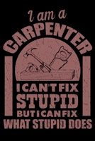 I Am A Carpenter I Can't Fix Stupid But I Can Fix What Stupid Does: Funny Carpenter Blank Lined Notebook - Woodworker Journal - Daily Diary Log Book 6"x 9" 120 Pages - Novelty Gift For Carpenters 170397672X Book Cover