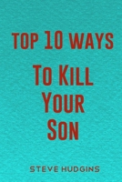 Top 10 Ways To Kill Your Son B0851LZYDM Book Cover