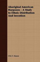 Aboriginal American Harpoons: A Study in Ethnic Distribution and Invention 1017357048 Book Cover