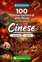 Il cinese per Principianti A1: 100 Conversazioni di Vita Reale: Impara il cinese con 100 dialoghi bilingue, saluti, viaggio, spesa, lavoro, traduzione, vocabolario ed esercizi (Italian Edition) B0HCJW9XNK Book Cover