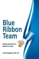 Blue Ribbon Teams: Achieve the Impossible...Together 1548437883 Book Cover