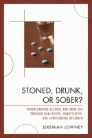 Stoned, Drunk, or Sober?: Understanding Alcohol and Drug Use through Qualitative, Quantitative, and Longitudinal Research 0761841008 Book Cover
