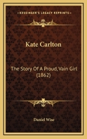 Kate Carlton: The Story of a Proud, Vain Girl 1145249426 Book Cover